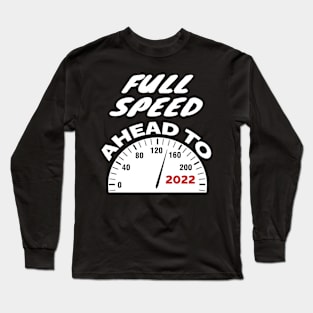 Full Speed Ahead to 2022 Long Sleeve T-Shirt